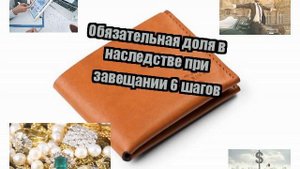 Обязательная доля в наследстве при завещании 6 шагов