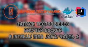 Запуск тестов через браузер Docker в Intellij IDEA JAVA. Часть 2