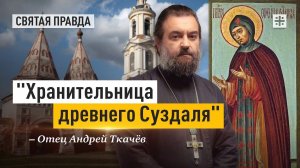 "Хранительница древнего Суздаля": Память преподобной Евфросинии Суздальской — отец Андрей Ткачёв