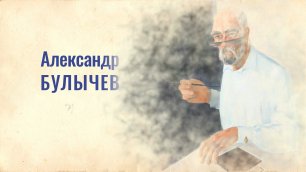 Александр Булычев. Художник и человек