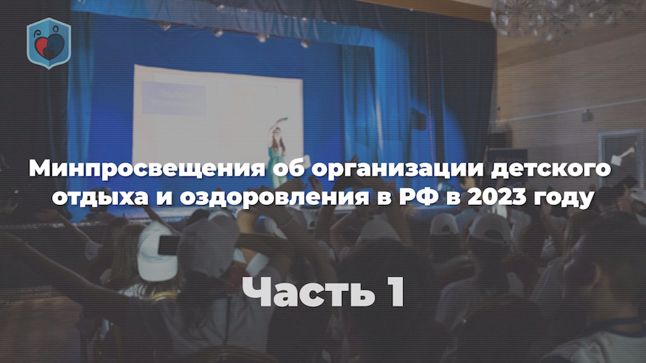 Минпросвещения об организации детского отдыха и оздоровления в РФ в 2023 году. Часть 1