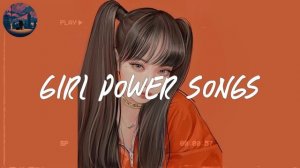 girl power songs ? a playlist that make you feel self confidence