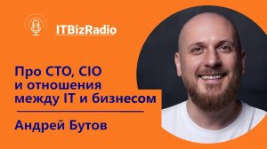 Про CTO, CIO и отношения между ИТ и бизнесом | Андрей Бутов