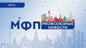 Профсоюзные новости. Июнь 2024