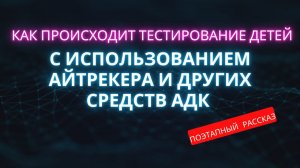 КАК ПРОИСХОДИТ ТЕСТИРОВАНИЕ ДЕТЕЙ С ИСПОЛЬЗОВАНИЕМ АЙТРЕКЕРА И ДРУГИХ СРЕДСТВ АДК, ПОЭТАПНЫЙ РАССКАЗ