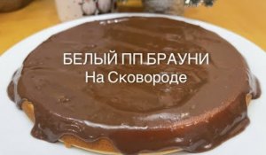 Белый ПП Брауни на сковороде! ПП Десерт. Мой эксперимент!