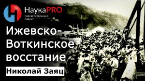 Ижевско-Воткинское восстание – Николай Заяц | Гражданская война в России | Научпоп