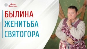 Былина «Женитьба Святогора» | Докиевские былины | Арина Никитина
