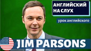 АНГЛИЙСКИЙ НА СЛУХ -  Jim Parsons (Джим Парсонс)
