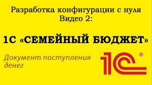 Урок 2. 1С «Семейный бюджет»  Создание документа поступления денежных средств.