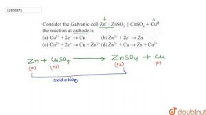 Consider the Galvanic cell ` Zn^- |ZnSO_4 ||CuSO_4 +Cu^(o+)` the reaction at cathode is .