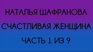 Наталья Шафранова - Счастливая женщина (Часть 1 из 9)