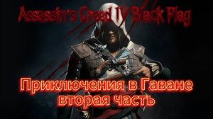 Assassin’s Creed IV Black Flag , четвертая серия, Приключения в Гаване вторая часть