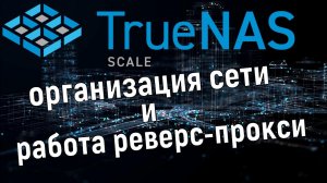 TrueNas Scale - организация структуры сети, реверс-прокси, внешний IP