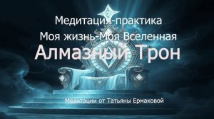 Медитация - практика Моя жизнь - моя Вселенная Алмазный Трон