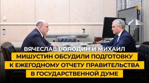 Вячеслав Володин и Михаил Мишустин обсудили подготовку к ежегодному отчету Правительства в ГД