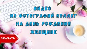 Видео из фотографий коллег на день рождения женщине