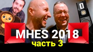 MHES 2018 - Часть 3 (большое обзорное видео)