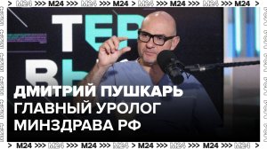 Дмитрий Пушкарь - Главный уролог Минздрава РФ - Интервью Москва 24