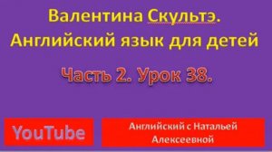 Валентина Скультэ. Англ для детей. Часть 2. Урок 38. LILY TEACHES JIMMY (CONTINUED).