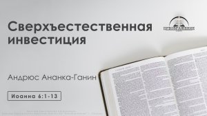 «Сверхъестественная инвестиция» | Иоанна 6:1-13 | Андрюс Ананка-Ганин