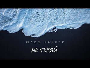 Юлия Райнер - Не теряй (Lyric-video)