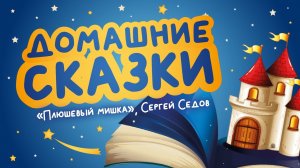 Домашние сказки: «Плюшевый мишка», Сергей Седов (читает Роман Брилёв)