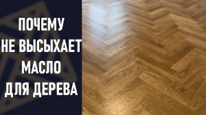 Почему не высыхает масло для дерева! Пример с паркетным маслом.