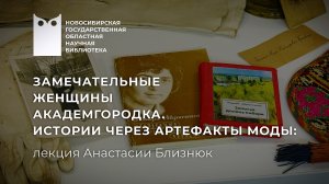 Замечательные женщины Академгородка. Истории через артефакты моды. Лекция Анастасии Близнюк