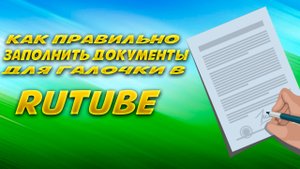 Как правильно заполнить документ для галочки в RUTUBE