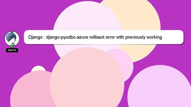 Django : django-pyodbc-azure rollback error with previously working configuration - line 389 смотреть онлайн