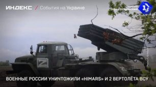 Военные России уничтожили «HIMARS» и 2 вертолёта ВСУ