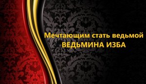МЕЧТАЮЩИМ СТАТЬ ВЕДЬМОЙ..АВТОР: ИНГА ХОСРОЕВА