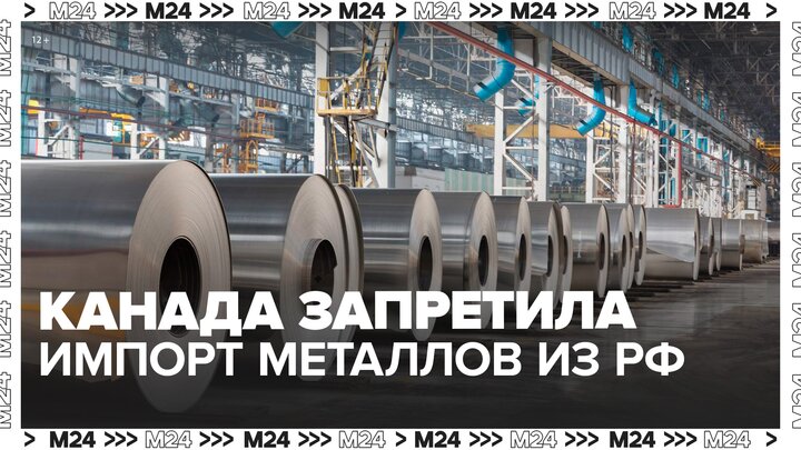 Канада запретила импорт российских металлов - Москва 24