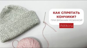 Мастер-класс: КАК СПРЯТАТЬ КОНЧИКИ ПРИ ВЯЗАНИИ РЕЗИНКОЙ