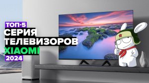 Рейтинг лучших телевизоров Xiaomi в 2024 году ☑️  Лучшие серии телевизоров Сяоми