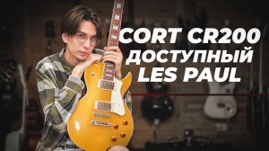 CORT CR200 GT - ДОСТУПНЫЙ LES PAUL ДЛЯ ТЕБЯ!