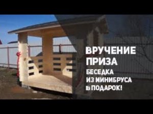 Беседка из минибруса в подарок! Вручение приза. ТопсХаус