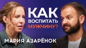 Как ВОСПИТАТЬ настоящего МУЖЧИНУ? Мария Азарёнок