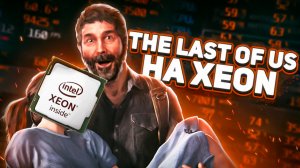 THE LAST OF US на Xeon. ПАТЧИ и ФИКСЫ