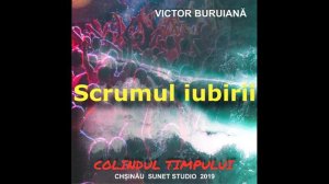 ”Scrumul iubirii”, muzică, voce Victor Buruiană, versuri Leonida Lari, album ”Colindul timpului”