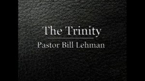 The Trinity (Pastor Bill Lehman)