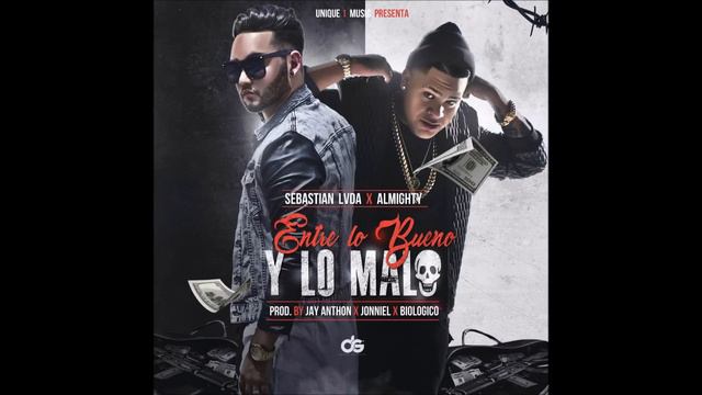 Almighty Ft Sebastian LVDA - Entre lo bueno y lo malo (Unique1Ent) Jay Anthon-Jonniel-Biologico