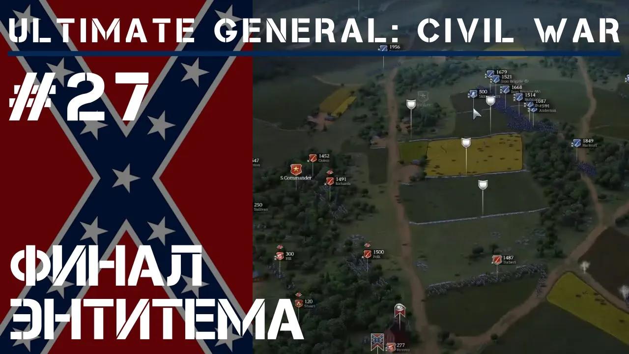 Завершение Энтитема  / Ultimate General: Civil War - прохождение на Легенде #27