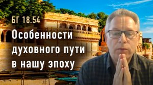 14.05.2024 Бхагавад Гита 18.54 Особенности духовного пути в нашу эпоху. Е.М. Враджендра Кумар прабху