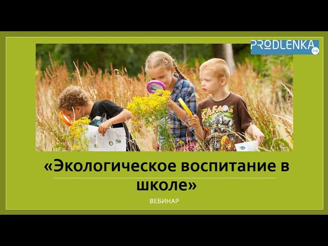 Вебинар «Экологическое воспитание в школе» смотреть онлайн