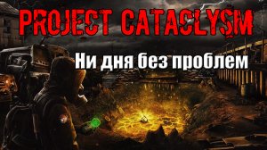 Project Cataclysm Ни дня без проблем