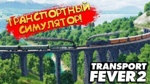 ТРАНСПОРТНЫЙ СИМУЛЯТОР! Transport Fever 2 - ОБЗОР/ПРОХОЖДЕНИЕ!