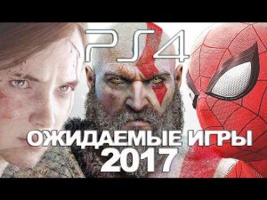 Топ 10 Лучшие Игры 2017 года на PlayStation 4 (PS4) Обзор, Самые Ожидаемые Игры для PS4 Pro