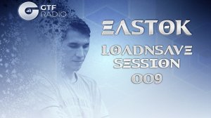 EASTOK - LoadnSave Session episode 009 on GTF radio